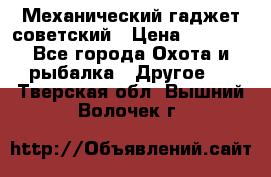 Механический гаджет советский › Цена ­ 1 000 - Все города Охота и рыбалка » Другое   . Тверская обл.,Вышний Волочек г.